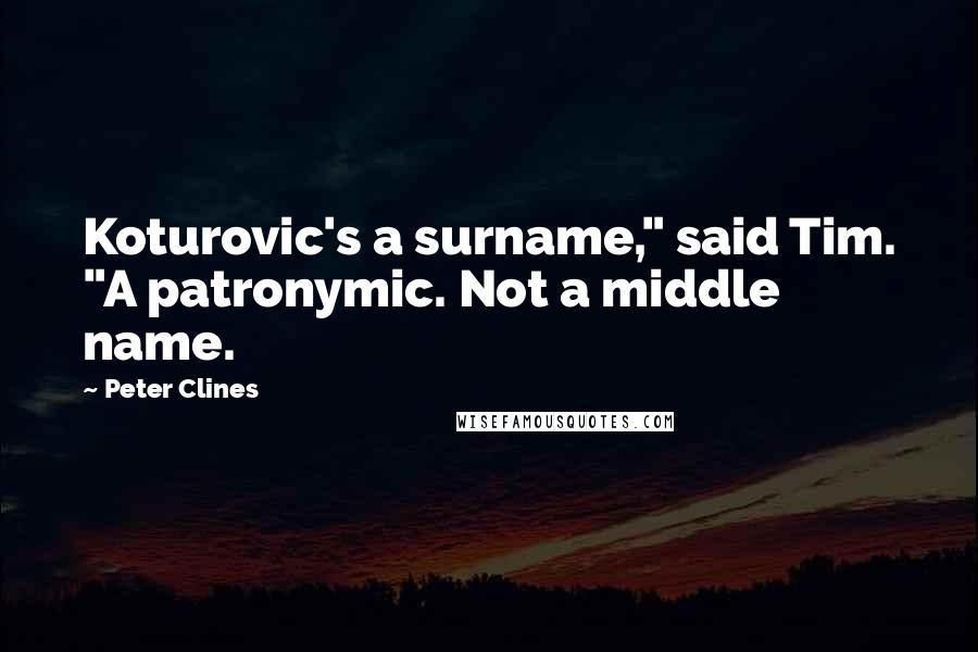 Peter Clines Quotes: Koturovic's a surname," said Tim. "A patronymic. Not a middle name.