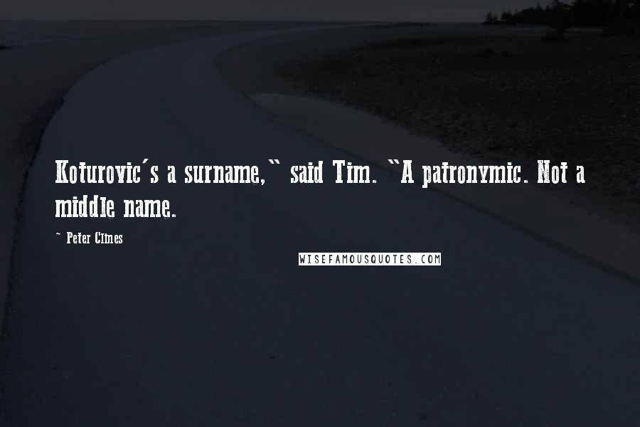 Peter Clines Quotes: Koturovic's a surname," said Tim. "A patronymic. Not a middle name.