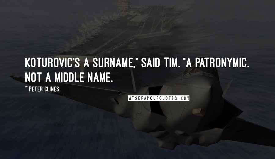 Peter Clines Quotes: Koturovic's a surname," said Tim. "A patronymic. Not a middle name.