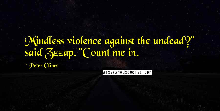 Peter Clines Quotes: Mindless violence against the undead?" said Zzzap. "Count me in.