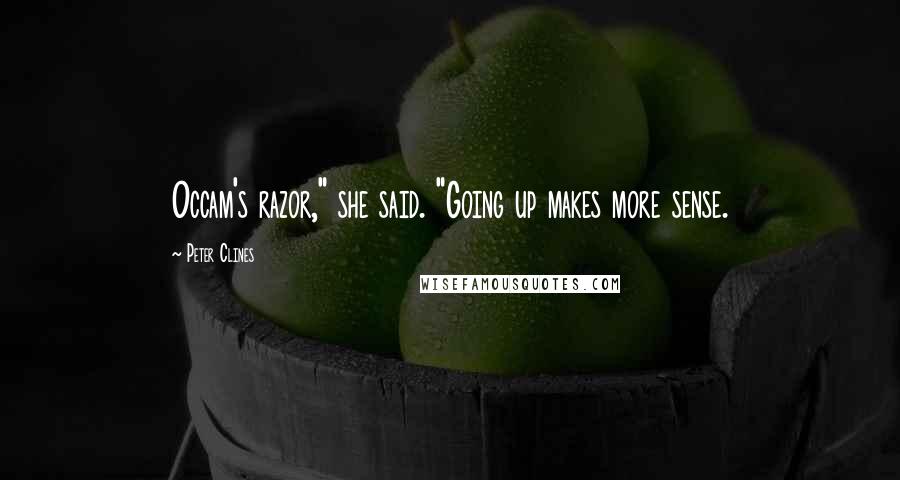 Peter Clines Quotes: Occam's razor," she said. "Going up makes more sense.