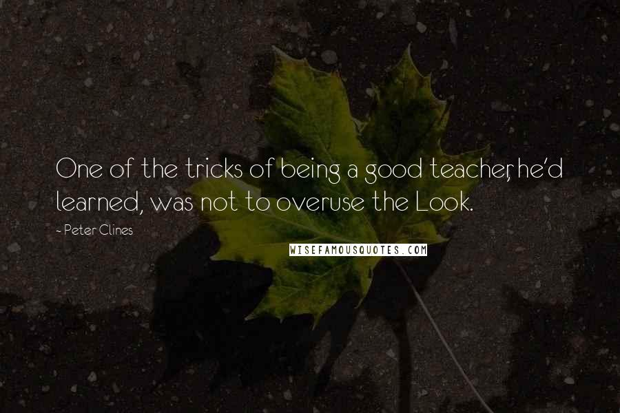 Peter Clines Quotes: One of the tricks of being a good teacher, he'd learned, was not to overuse the Look.