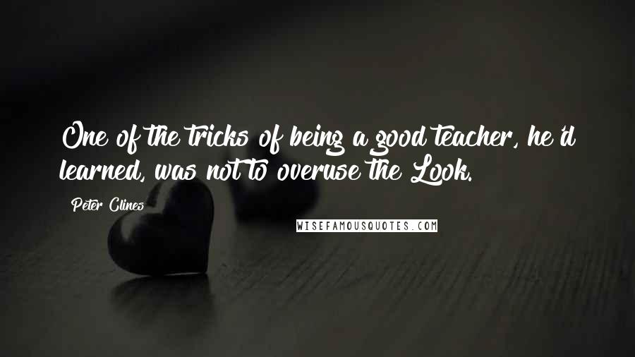 Peter Clines Quotes: One of the tricks of being a good teacher, he'd learned, was not to overuse the Look.