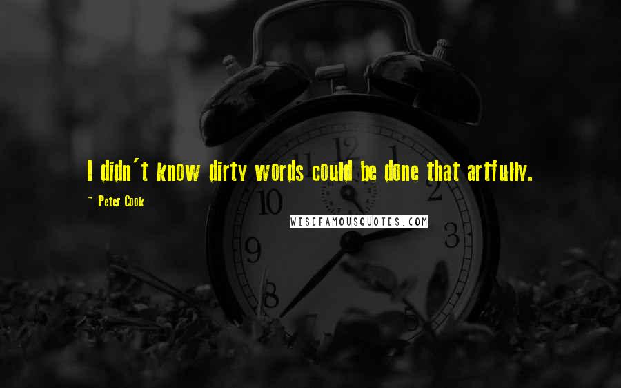 Peter Cook Quotes: I didn't know dirty words could be done that artfully.