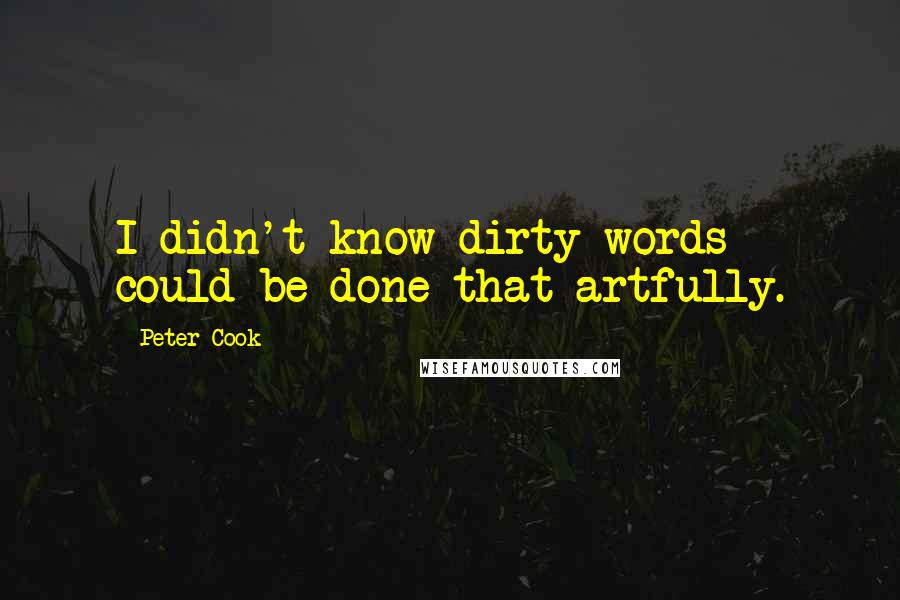 Peter Cook Quotes: I didn't know dirty words could be done that artfully.
