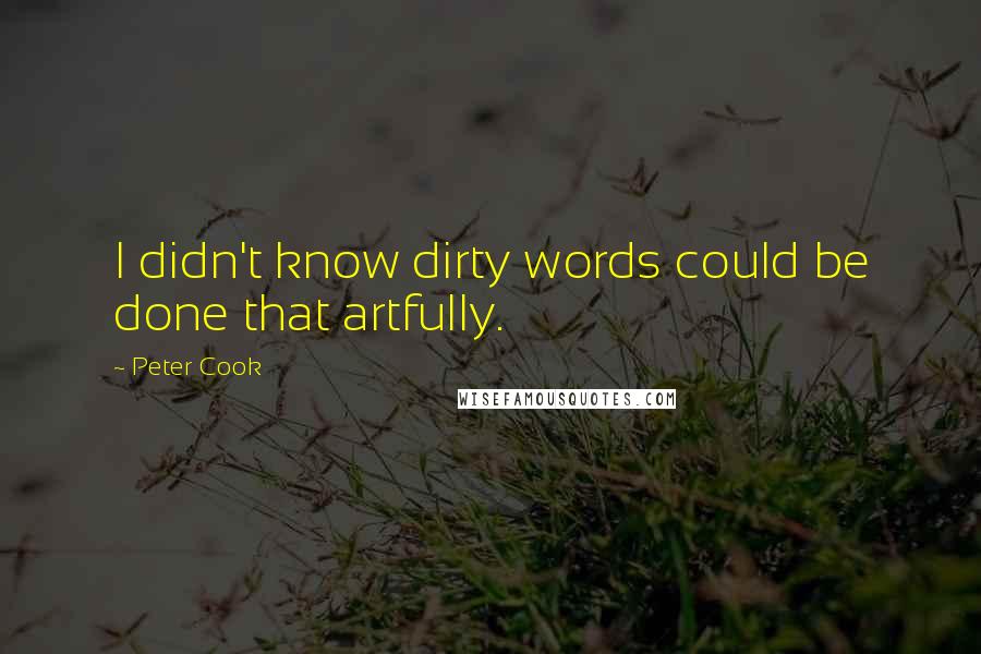 Peter Cook Quotes: I didn't know dirty words could be done that artfully.