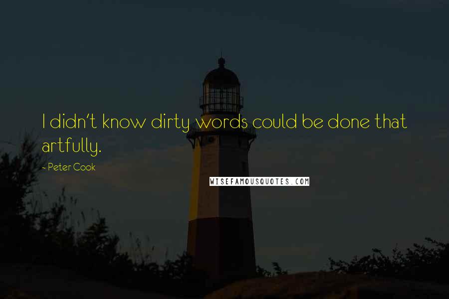 Peter Cook Quotes: I didn't know dirty words could be done that artfully.