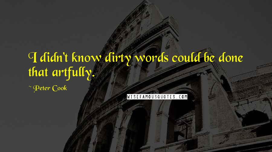 Peter Cook Quotes: I didn't know dirty words could be done that artfully.