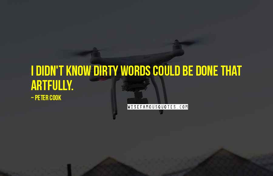 Peter Cook Quotes: I didn't know dirty words could be done that artfully.