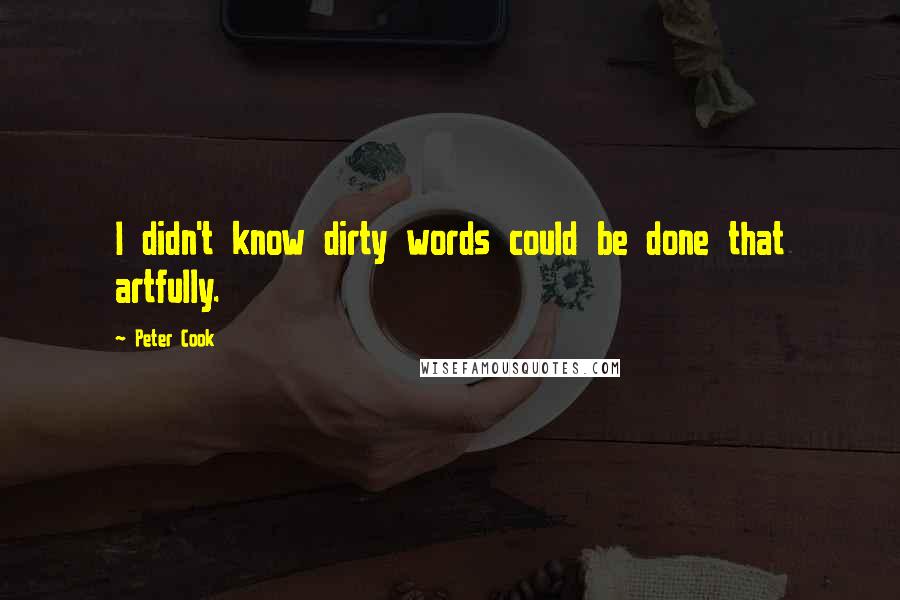 Peter Cook Quotes: I didn't know dirty words could be done that artfully.