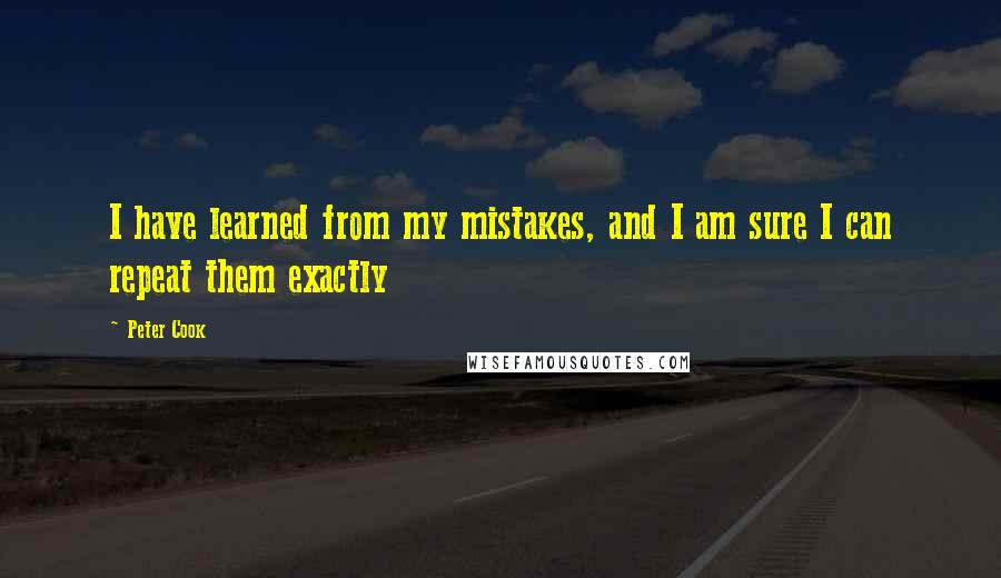 Peter Cook Quotes: I have learned from my mistakes, and I am sure I can repeat them exactly