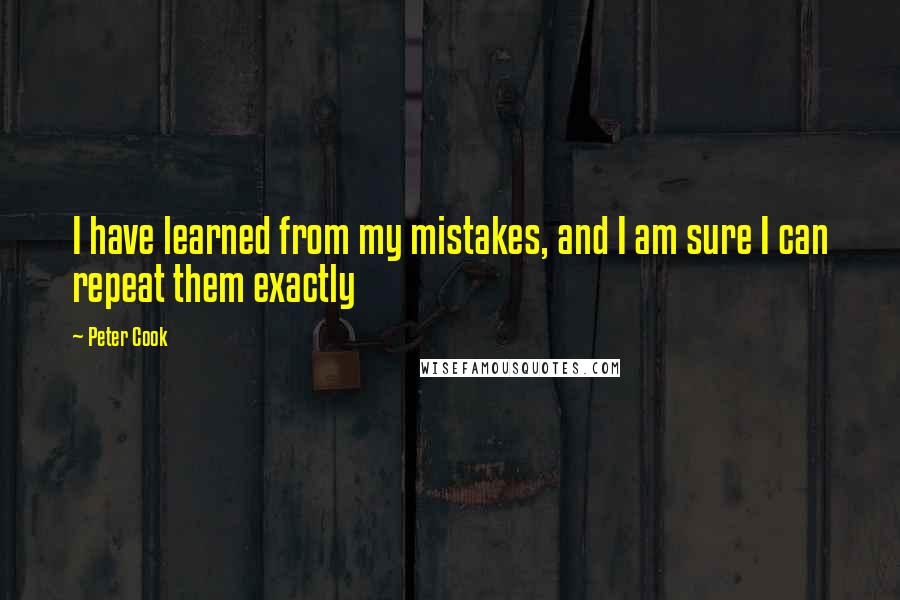 Peter Cook Quotes: I have learned from my mistakes, and I am sure I can repeat them exactly
