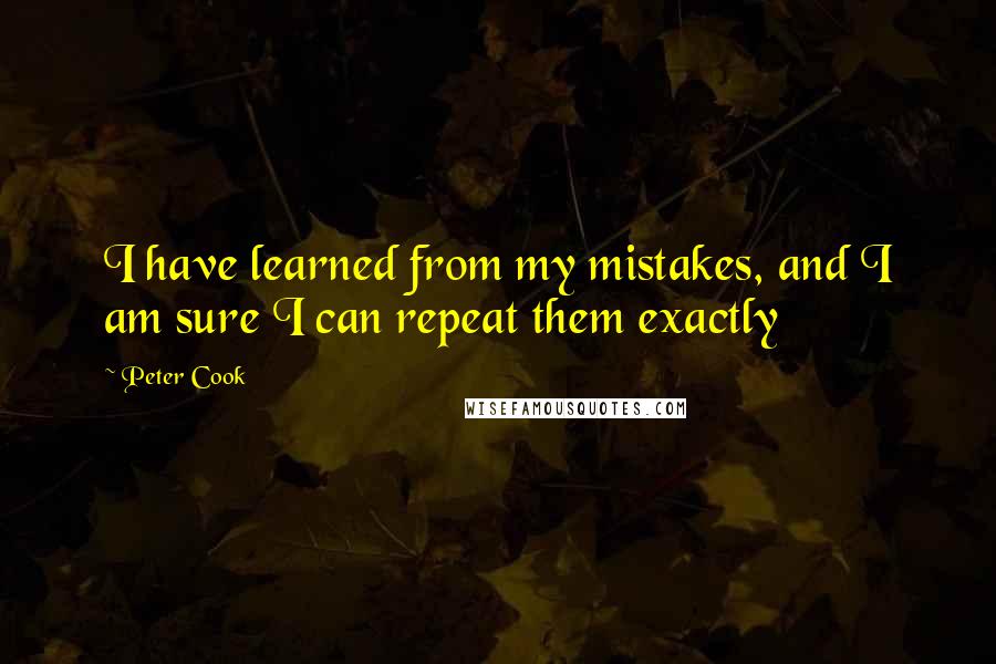 Peter Cook Quotes: I have learned from my mistakes, and I am sure I can repeat them exactly