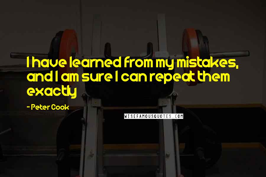 Peter Cook Quotes: I have learned from my mistakes, and I am sure I can repeat them exactly