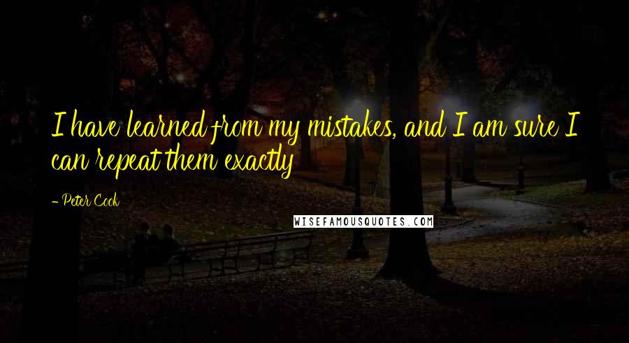 Peter Cook Quotes: I have learned from my mistakes, and I am sure I can repeat them exactly