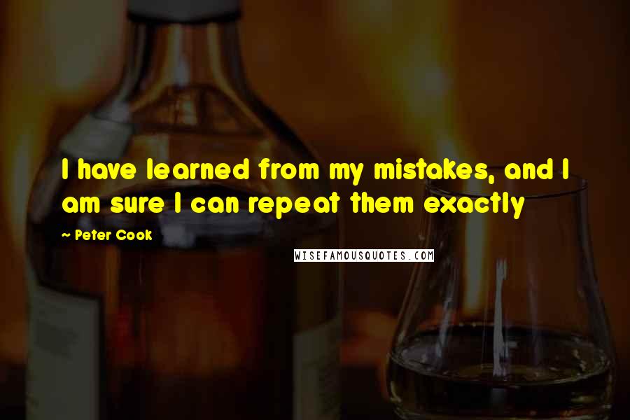 Peter Cook Quotes: I have learned from my mistakes, and I am sure I can repeat them exactly