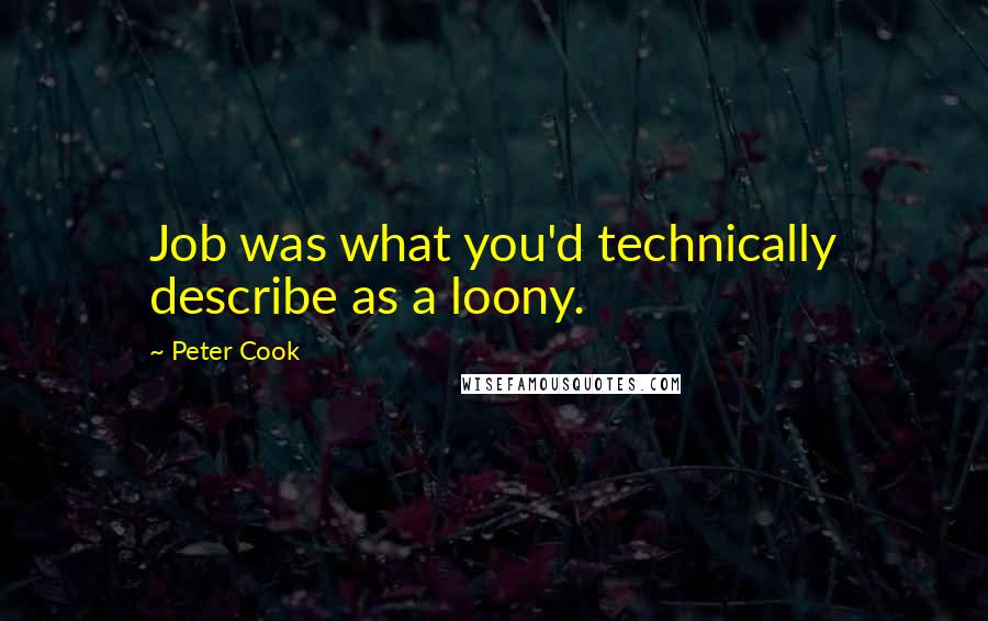 Peter Cook Quotes: Job was what you'd technically describe as a loony.