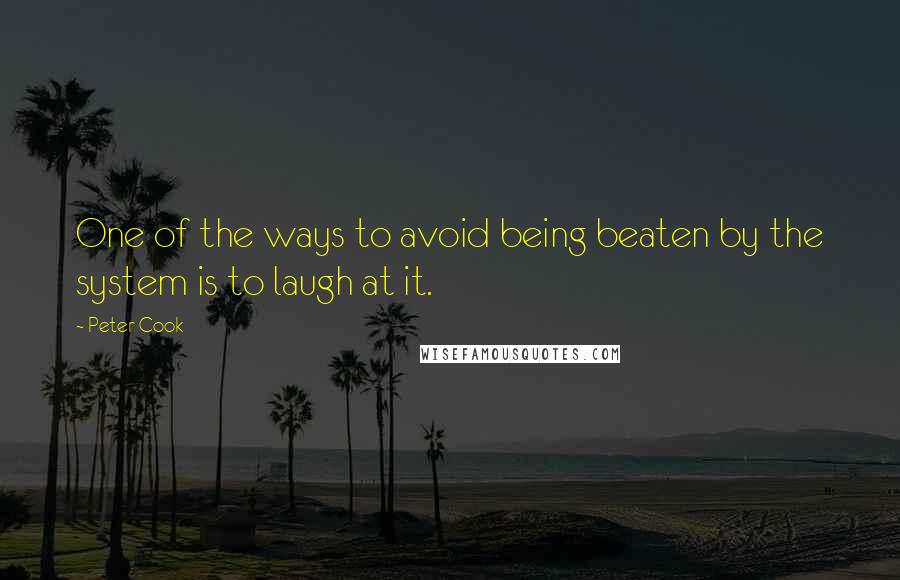 Peter Cook Quotes: One of the ways to avoid being beaten by the system is to laugh at it.