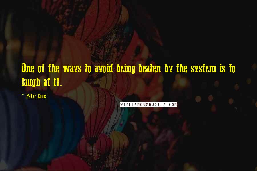 Peter Cook Quotes: One of the ways to avoid being beaten by the system is to laugh at it.