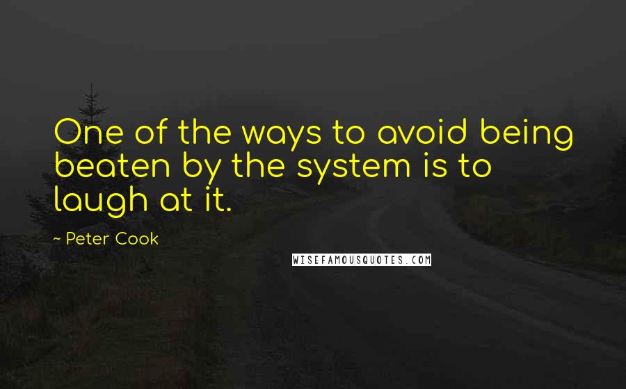 Peter Cook Quotes: One of the ways to avoid being beaten by the system is to laugh at it.