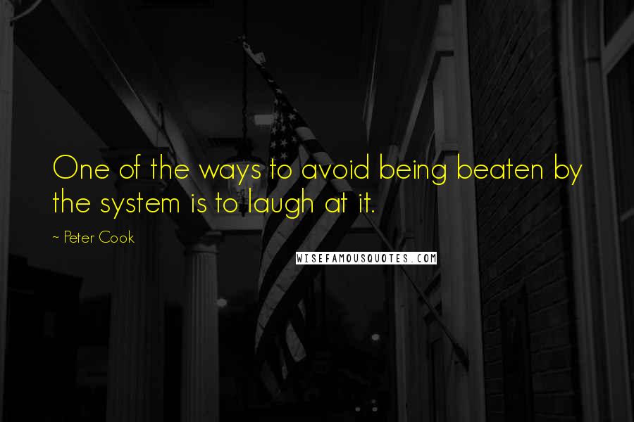 Peter Cook Quotes: One of the ways to avoid being beaten by the system is to laugh at it.