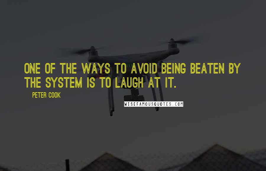 Peter Cook Quotes: One of the ways to avoid being beaten by the system is to laugh at it.