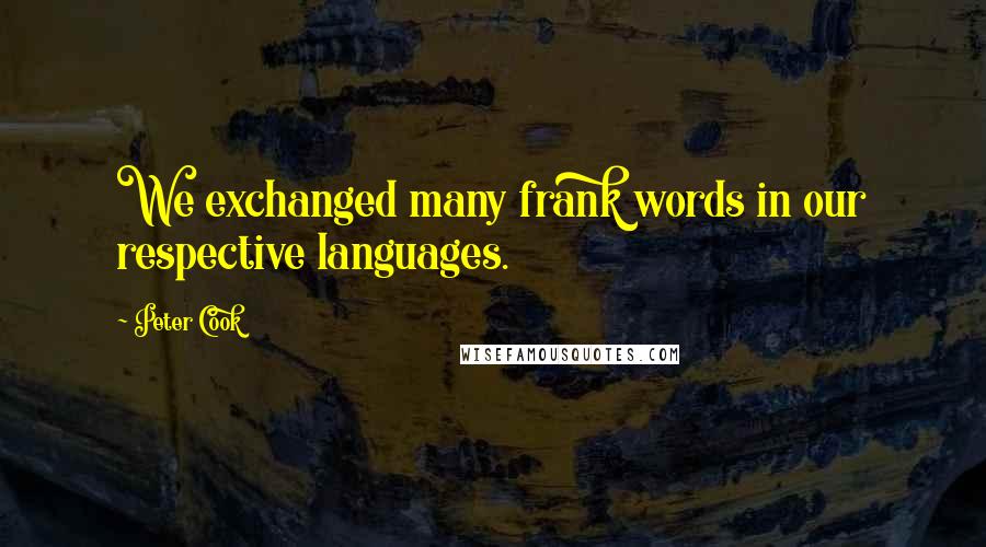 Peter Cook Quotes: We exchanged many frank words in our respective languages.