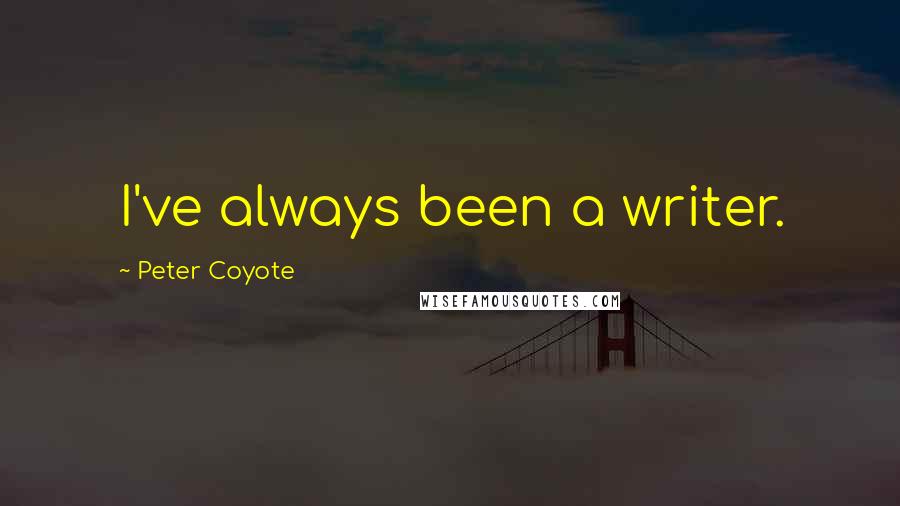 Peter Coyote Quotes: I've always been a writer.