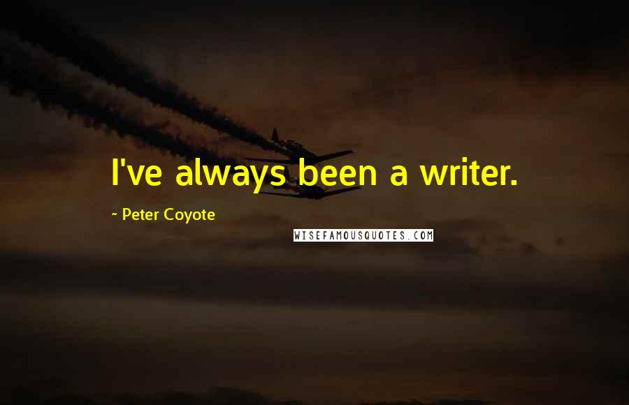 Peter Coyote Quotes: I've always been a writer.