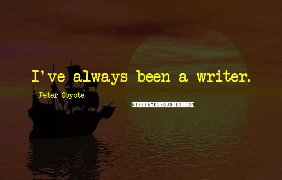 Peter Coyote Quotes: I've always been a writer.