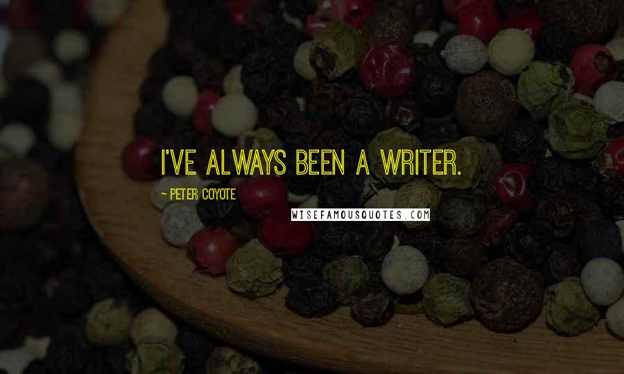 Peter Coyote Quotes: I've always been a writer.