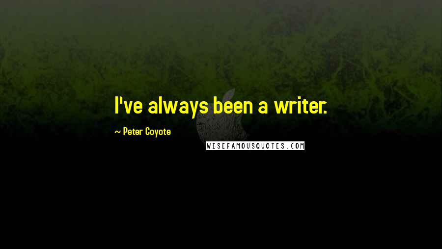 Peter Coyote Quotes: I've always been a writer.