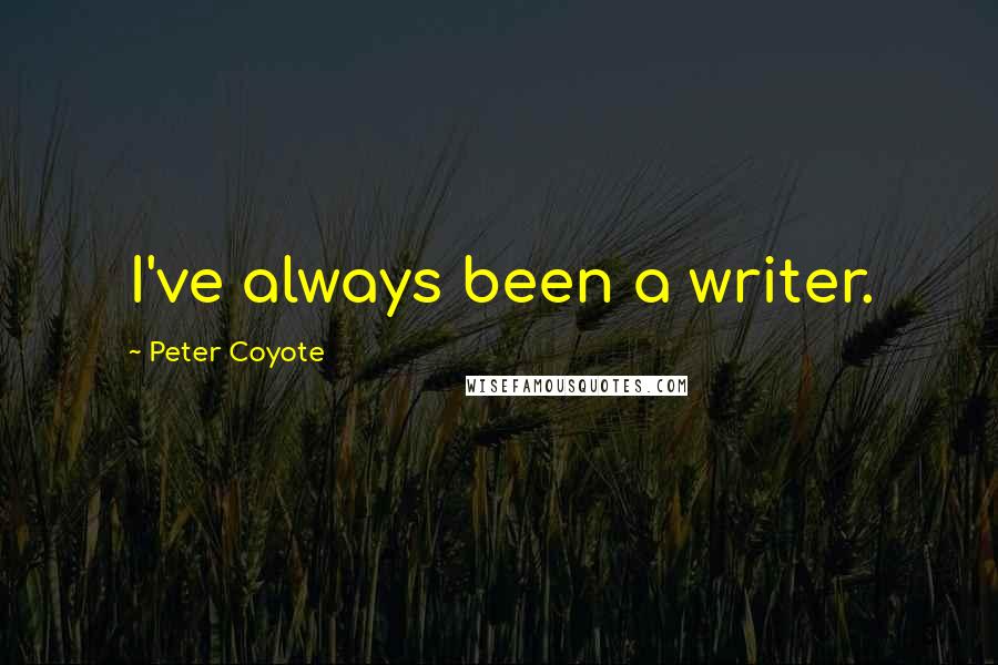 Peter Coyote Quotes: I've always been a writer.