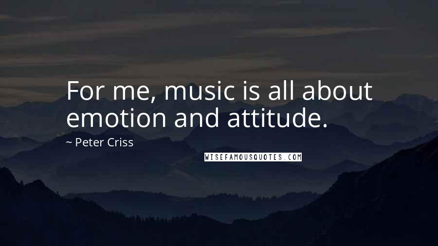 Peter Criss Quotes: For me, music is all about emotion and attitude.