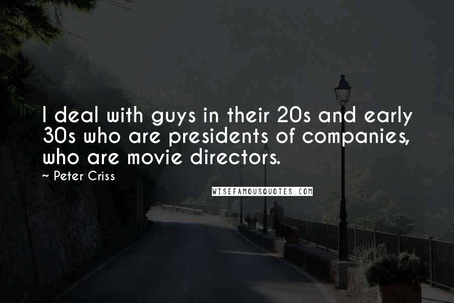 Peter Criss Quotes: I deal with guys in their 20s and early 30s who are presidents of companies, who are movie directors.