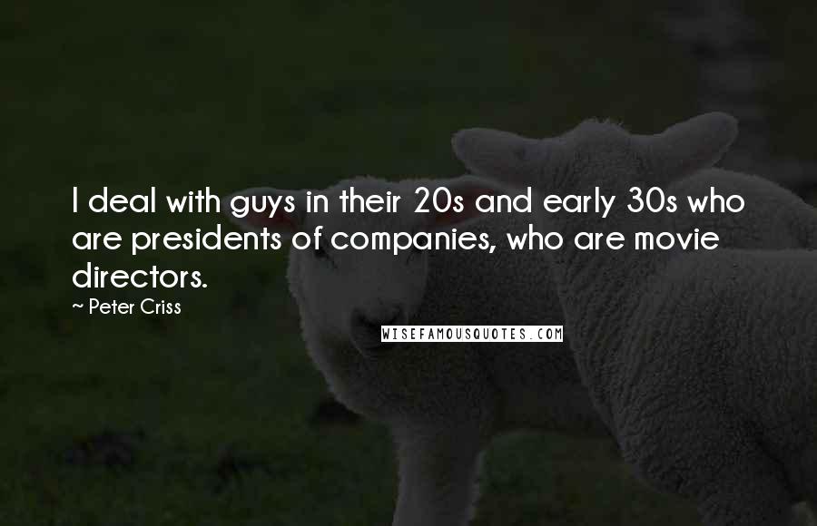 Peter Criss Quotes: I deal with guys in their 20s and early 30s who are presidents of companies, who are movie directors.