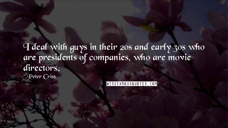 Peter Criss Quotes: I deal with guys in their 20s and early 30s who are presidents of companies, who are movie directors.