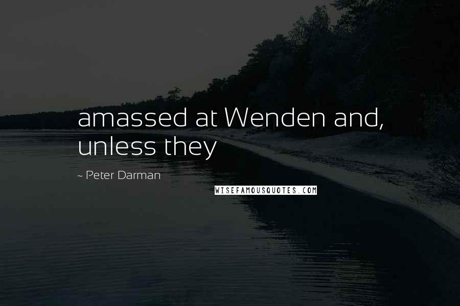 Peter Darman Quotes: amassed at Wenden and, unless they