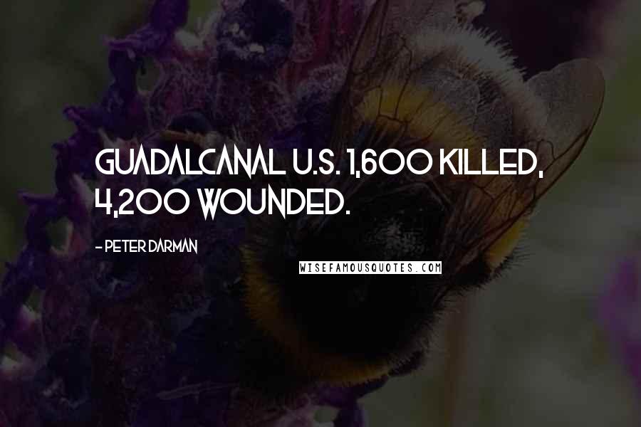 Peter Darman Quotes: Guadalcanal U.S. 1,600 killed, 4,200 wounded.