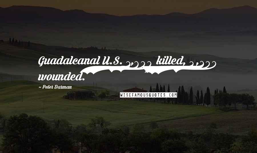 Peter Darman Quotes: Guadalcanal U.S. 1,600 killed, 4,200 wounded.