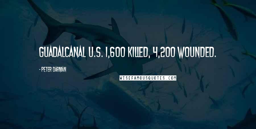 Peter Darman Quotes: Guadalcanal U.S. 1,600 killed, 4,200 wounded.