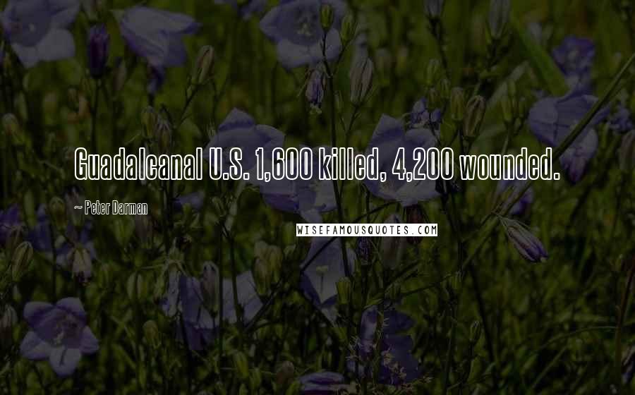 Peter Darman Quotes: Guadalcanal U.S. 1,600 killed, 4,200 wounded.