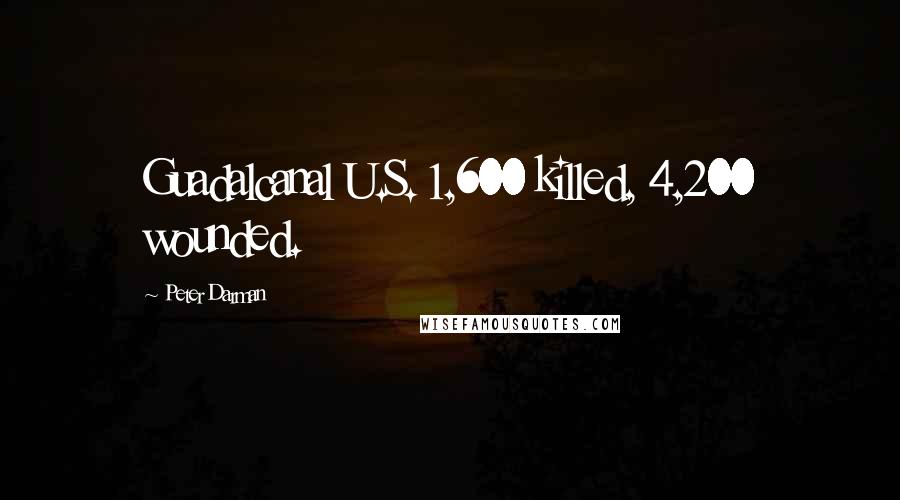 Peter Darman Quotes: Guadalcanal U.S. 1,600 killed, 4,200 wounded.