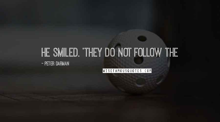 Peter Darman Quotes: He smiled. 'They do not follow the