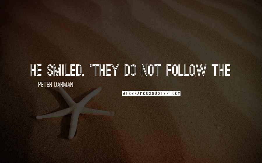 Peter Darman Quotes: He smiled. 'They do not follow the