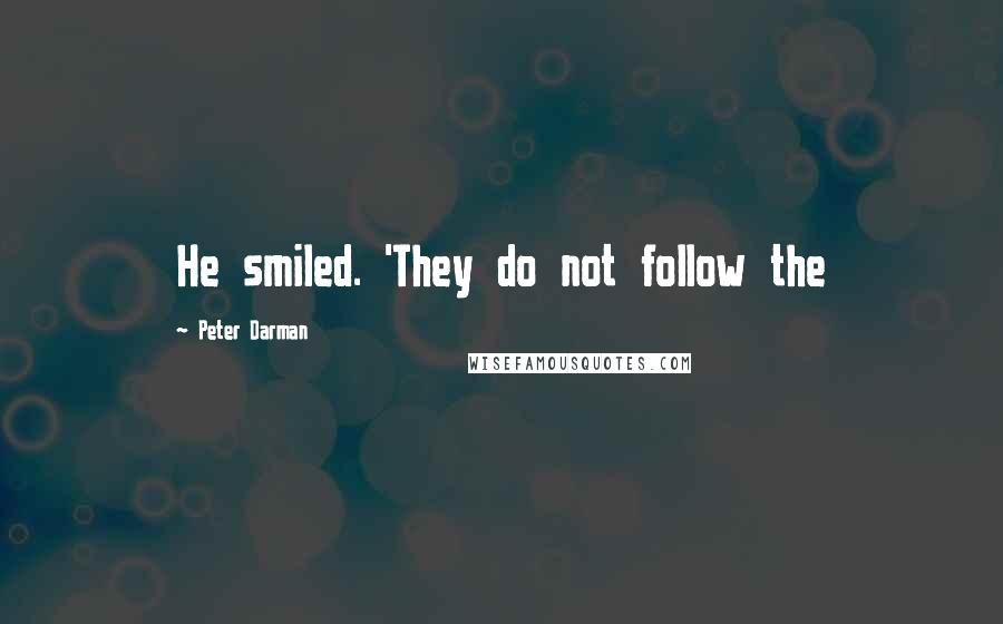 Peter Darman Quotes: He smiled. 'They do not follow the