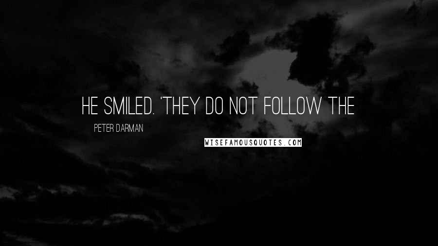 Peter Darman Quotes: He smiled. 'They do not follow the