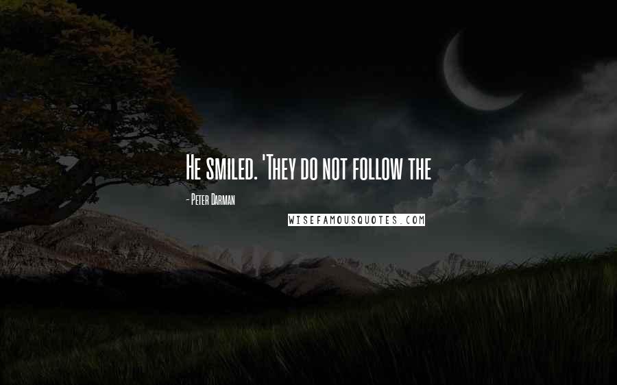 Peter Darman Quotes: He smiled. 'They do not follow the