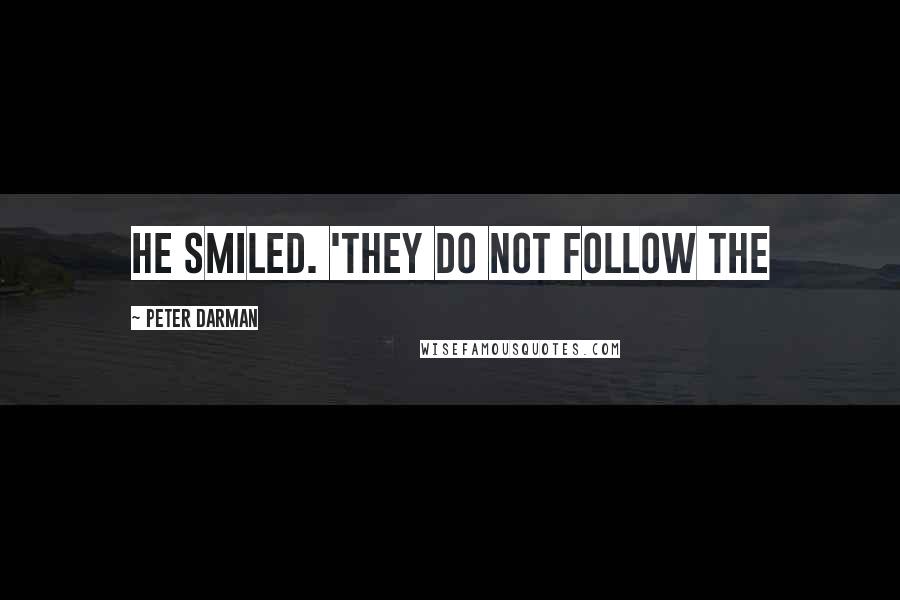 Peter Darman Quotes: He smiled. 'They do not follow the