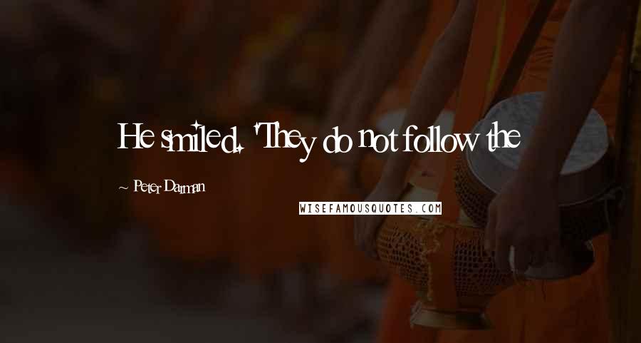 Peter Darman Quotes: He smiled. 'They do not follow the
